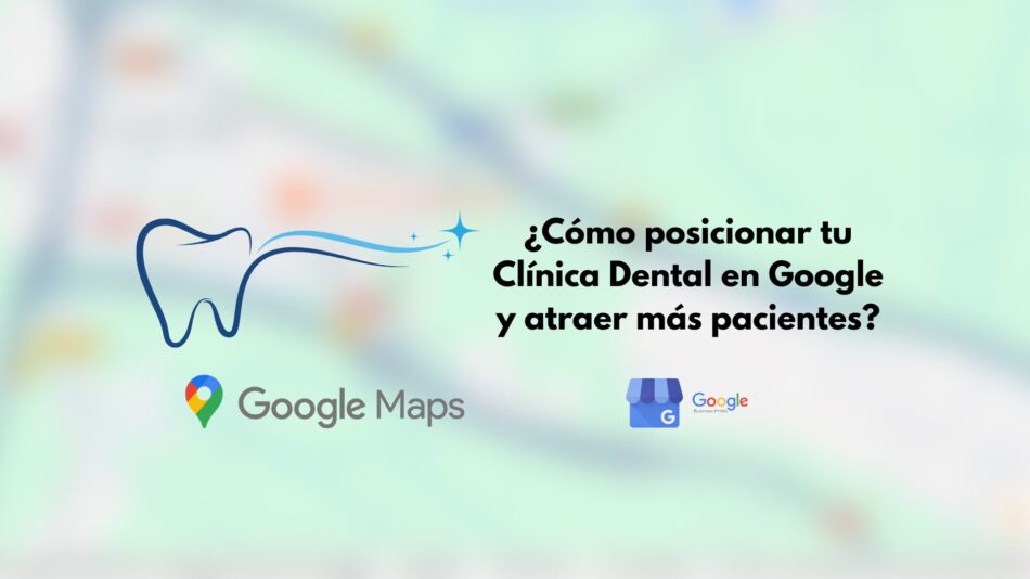 ¿Cómo posicionar tu clínica dental en Google y atraer más pacientes?