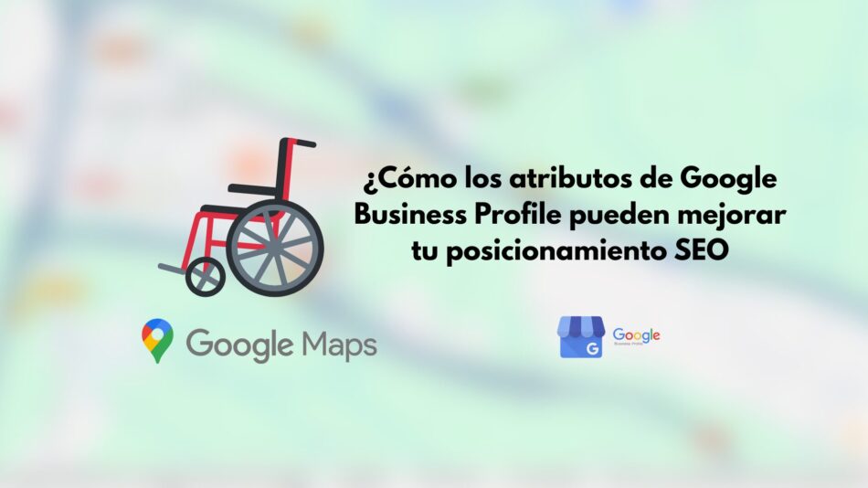 Cómo los atributos de Google Business Profile pueden mejorar tu posicionamiento SEO