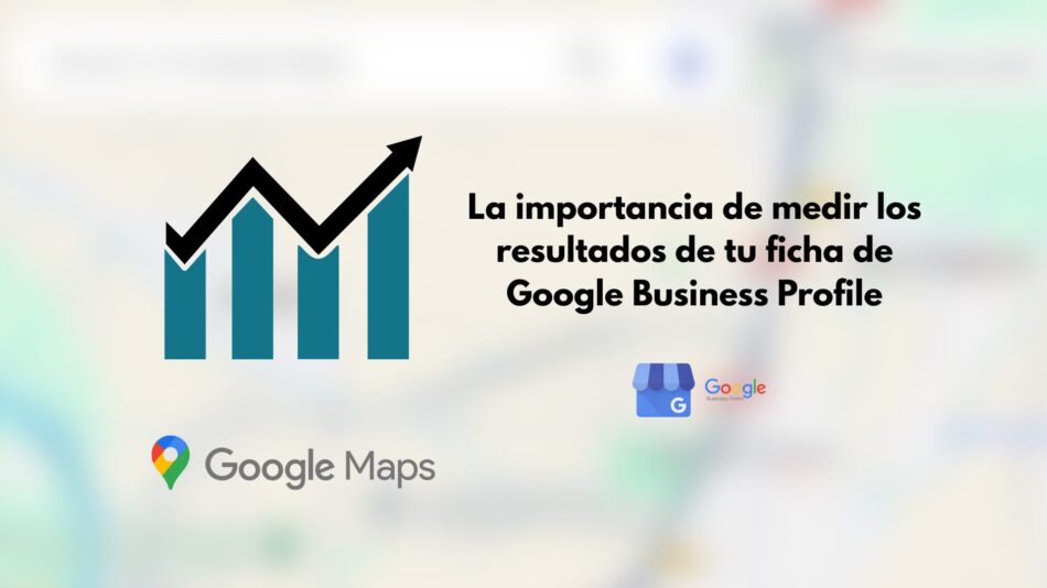 La importancia de medir los resultados de tu ficha de Google Business Profile