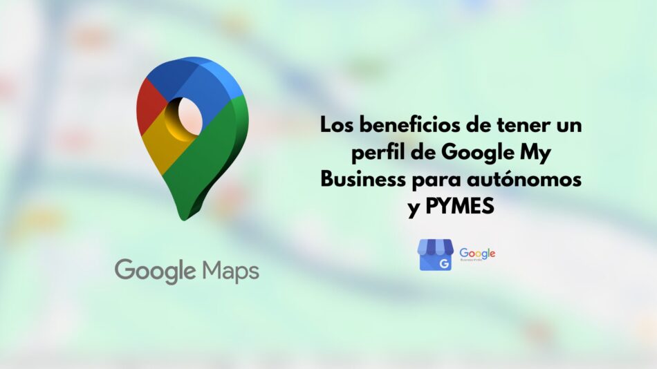 Los beneficios de tener un perfil de Google My Business para autónomos y PYMES